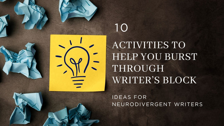 Burst through Creative Blocks: 10 activities for Neurodivergent Writer