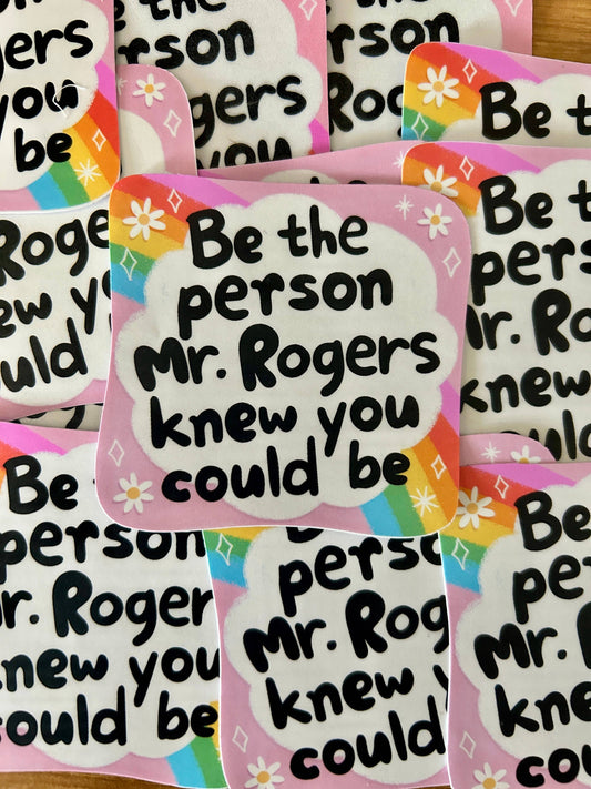 "Be The Person Mr. Rogers Knew you Could Be"