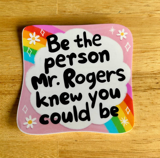 "Be The Person Mr. Rogers Knew you Could Be"